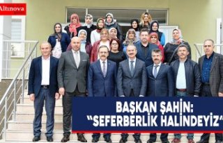 BAŞKAN ŞAHİN: “SEFERBERLİK HALİNDEYİZ”