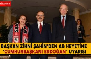 Başkan Zihni Şahin'den AB heyetine 'Cumhurbaşkanı...