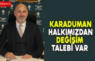 KARADUMAN, "HALKIMIZDAN DEĞİŞİM TALEBİ VAR"