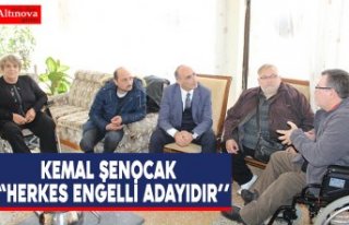KEMAL ŞENOCAK  "HERKES ENGELLİ ADAYIDIR’’