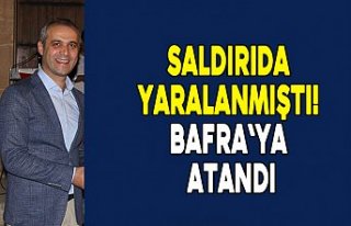 Saldırıda yaralanmıştı! Bafra`ya atandı