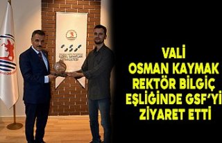 Vali Osman Kaymak Rektör Bilgiç Eşliğinde GSF’yi...