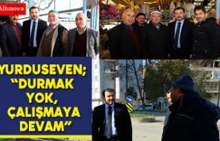 Yurduseven; “Durmak yok, çalışmaya devam”