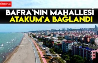 BAFRA`NIN MAHALLESİ ATAKUM`A BAĞLANDI
