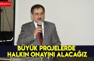 BÜYÜK PROJELERDE HALKIN ONAYINI ALACAĞIZ