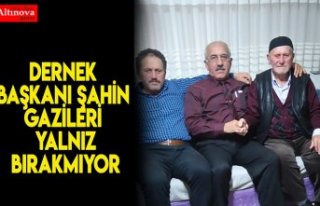 Dernek Başkanı Şahin gazileri yalnız bırakmıyor