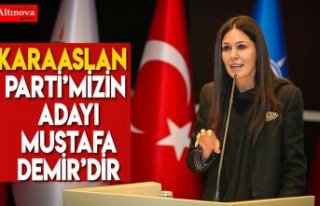 KARAASLAN: PARTİ’MİZİN ADAYI MUSTAFA DEMİR’DİR