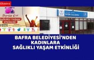 BAFRA BELEDİYESİ’NDEN KADINLARA SAĞLIKLI YAŞAM...