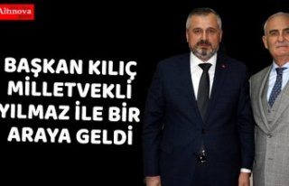 BAŞKAN KILIÇ MİLLETVEKLİ YILMAZ İLE BİR ARAYA...
