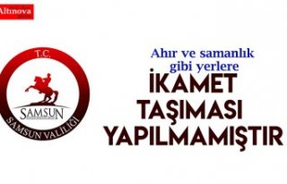 "İlimizde ahır ve samanlık gibi yerlere ikamet...