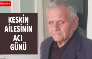 KESKİN AİLESİNİN ACI GÜNÜ