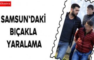 Samsun'daki bıçakla yaralama