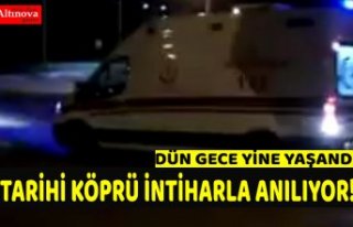 TARİHİ KÖPRÜ İNTİHARLA ANILIYOR!