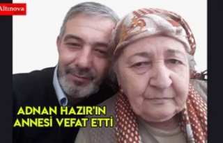 ADNAN HAZIR'IN ANNESİ VEFAT ETTİ