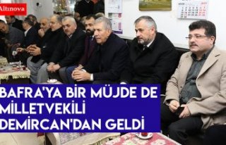 BAFRA'YA BİR MÜJDE DE MİLLETVEKİLİ DEMİRCAN'DAN...