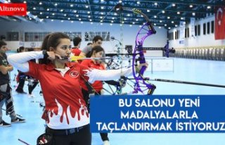 Bu salonu yeni madalyalarla taçlandırmak istiyoruz