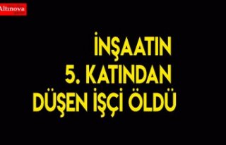 İnşaatın 5. katından düşen işçi öldü