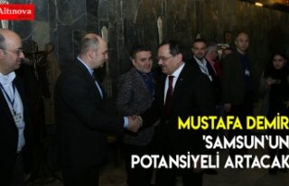 Mustafa Demir 'Samsun`un potansiyeli artacak'