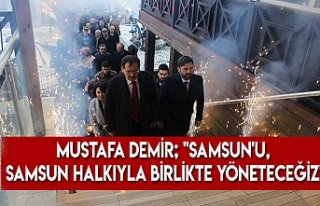 Mustafa Demir; ''Samsun'u, Samsun halkıyla...