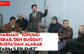 Harman "Tohumu İsrail’den buğdayı Rusya’dan...