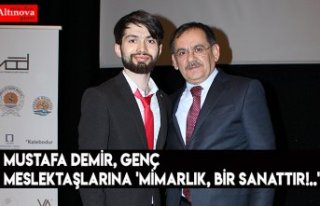 Mustafa Demir, genç meslektaşlarına 'MİMARLIK,...