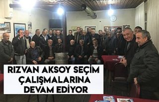 RIZVAN AKSOY SEÇİM ÇALIŞMALARINA DEVAM EDİYOR