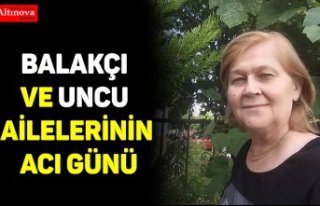 Balakçı ve Uncu ailelerinin acı günü