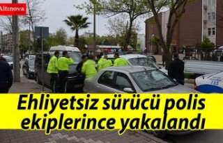 Ehliyetsiz sürücü polis ekiplerince yakalandı