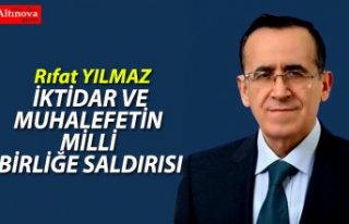 İKTİDAR VE MUHALEFETİN  MİLLİ BİRLİĞE SALDIRISI