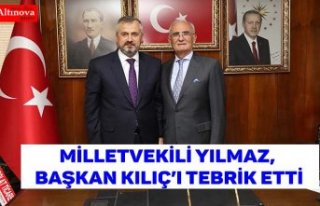 MİLLETVEKİLİ YILMAZ, BAŞKAN KILIÇ’I TEBRİK...