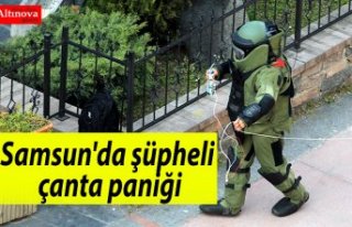 Samsun'da şüpheli çanta paniği