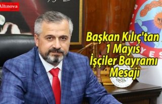 Başkan Kılıç'tan 1 Mayıs İşçiler Bayramı...
