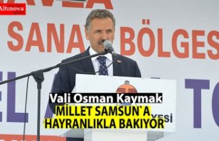 "Millet Samsun'a hayranlıkla bakıyor"