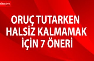 ORUÇ TUTARKEN HALSİZ KALMAMAK İÇİN 7 ÖNERİ