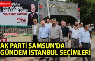  AK PARTİ SAMSUN'DA GÜNDEM İSTANBUL SEÇİMLERİ