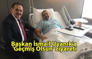 Başkan İsmail Uyanık'a 'Geçmiş Olsun'...