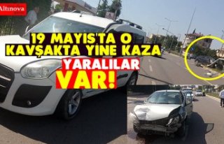 19 MAYIS'TA O KAVŞAKTA YİNE KAZA