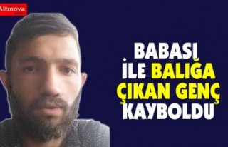 Babası ile balığa çıkan genç  kayboldu