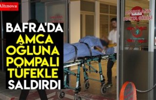 BAFRA'DA AMCA OĞLUNA POMPALI TÜFEKLE SALDIRDI