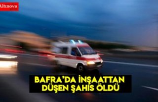 BAFRA'DA İNŞAATTAN DÜŞEN İŞÇİ ÖLDÜ