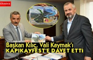 BAŞKAN KILIÇ,VALİ KAYMAK’I KAPIKAYFEST’E DAVET...