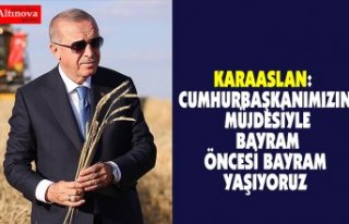 KARAASLAN: CUMHURBAŞKANIMIZIN MÜJDESİYLE BAYRAM...