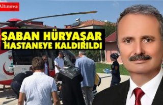 ŞABAN HÜRYAŞAR HASTANEYE KALDIRILDI