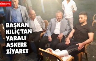 BAŞKAN KILIÇ'TAN YARALI ASKERE ZİYARET