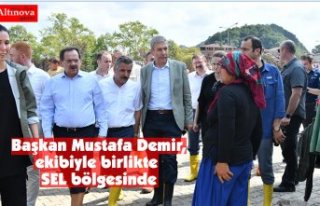 Başkan Mustafa Demir, ekibiyle birlikte SEL bölgesinde