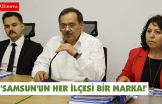 'SAMSUN'UN HER İLÇESİ BİR MARKA!'