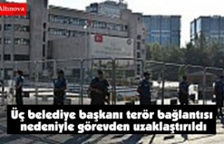 Üç belediye başkanı terör bağlantısı nedeniyle...