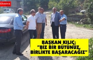 BAŞKAN KILIÇ: “BİZ BİR BÜTÜNÜZ, BİRLİKTE...