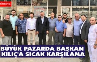 BÜYÜK PAZARDA BAŞKAN KILIÇ'A SICAK KARŞILAMA