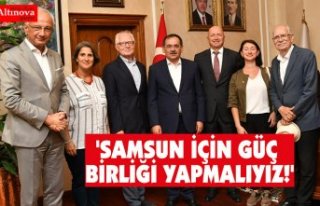 'SAMSUN İÇİN GÜÇ BİRLİĞİ YAPMALIYIZ!'